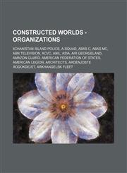 Constructed worlds - Organizations 4chanistan Island Police, A-Squad, ABAS C, ABAS MC, ABN Television, ACVC, ANIL, ASIA, Air Georgeland, Amazon Guard, American Federation of States, American Legion, Architects, Ardenjoste Rodokdejet, Arkhangelsk Fleet, A,1234697203,9781234697204