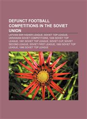 Defunct football competitions in the Soviet Union Latvian SSR Higher League, Soviet Top League, Ukrainian Soviet competitions,1156069831,9781156069837