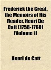 Frederick the Great, the Memoirs of His Reader, Henri De Catt (1758-1760) (Volume 1),1152248103,9781152248106