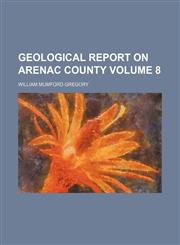Geological report on Arenac County Volume 8,1231260947,9781231260944