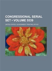 Congressional Serial Set (Volume 5539),1154099733,9781154099737