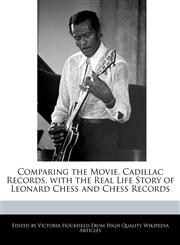 Comparing the Movie, Cadillac Records, with the Real Life Story of Leonard Chess and Chess Records,1241125007,9781241125004