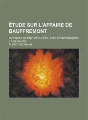 Etude Sur L'Affaire de Bauffremont; Envisagee Au Point de Vue Des Legislations Francaise Et Allemande,1234606224,9781234606220