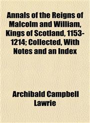 Annals of the Reigns of Malcolm and William, Kings of Scotland, 1153-1214; Collected, With Notes and an Index,1151889830,9781151889836