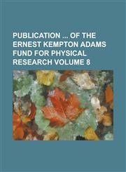Publication of the Ernest Kempton Adams Fund for Physical Research Volume 8,1234177153,9781234177157