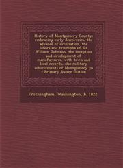 History of Montgomery County; embracing early discoveries, the advance of civilization, the labors and triumphs of Sir William Johnson, the inception and development of manufactures, with town and local records, also military achievements of Montgomery pa,1294840088,9781294840084