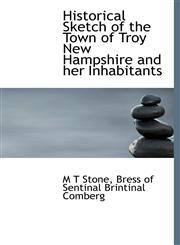 Historical Sketch of the Town of Troy New Hampshire and her Inhabitants,1140236237,9781140236238