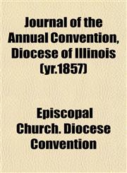 Journal of the Annual Convention, Diocese of Illinois (yr.1857),1155031806,9781155031804