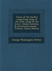 Voices of the Border; Comprising Songs of the Field, Songs of the Bower, Indian Melodies, & Promiscuous Poems - Primary Source Edition,1287633579,9781287633570