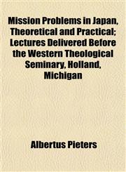 Mission Problems in Japan, Theoretical and Practical; Lectures Delivered Before the Western Theological Seminary, Holland, Michigan,1153037149,9781153037143