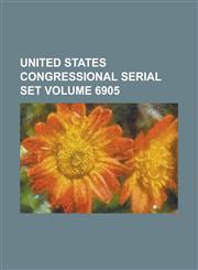 United States Congressional Serial Set Volume 6905,1234045702,9781234045708
