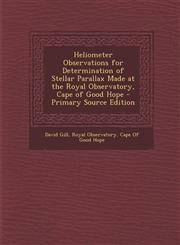 Heliometer Observations for Determination of Stellar Parallax Made at the Royal Observatory, Cape of Good Hope - Primary Source Edition,1287743005,9781287743002
