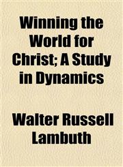 Winning the World for Christ; A Study in Dynamics,1152121472,9781152121478