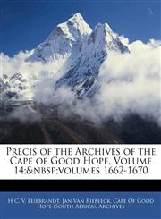 Precis of the Archives of the Cape of Good Hope, Volume 14;&nbsp;volumes 1662-1670,114519558X,9781145195585