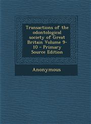 Transactions of the odontological society of Great Britain Volume 9-10 - Primary Source Edition,1294080032,9781294080039