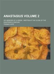 Anastasius; Or, Memoirs of a Greek Written at the Close of the Eighteenth Century Volume 2,1230223657,9781230223650