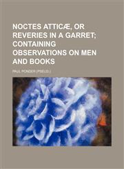 Noctes Atticã¦, or Reveries in a Garret; Containing Observations on Men and Books,115008460X,9781150084607