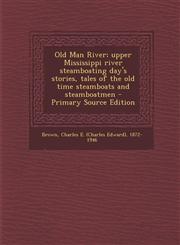 Old Man River; upper Mississippi river steamboating day's stories, tales of the old time steamboats and steamboatmen - Primary Source Edition,1294052373,9781294052371