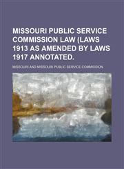 Missouri public service commission law (Laws 1913  as amended by Laws 1917  annotated.,1150239964,9781150239960