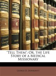 "Tell Them"; Or, the Life Story of a Medical Missionary,114322762X,9781143227622