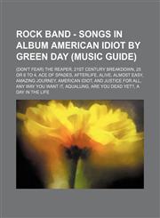 Rock Band - Songs in album American Idiot by Green Day (Music Guide) (Don't Fear) The Reaper, 21st Century Breakdown, 25 or 6 to 4, Ace of Spades, Afterlife, Alive, Almost Easy, Amazing Journey, American Idiot, And Justice for All, Any Way You Want It, A,1234813564,9781234813567