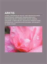 Arktis Alaska, Arkhangelsk Oblast, Arktisekspedisjoner, Barentshavet, Gronland, Krasnojarsk Kraj, Murmansk Oblast, Nordishave,1233364928,9781233364923