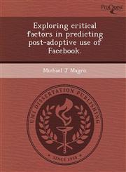 Exploring critical factors in predicting post-adoptive use of Facebook.,1249901227,9781249901228