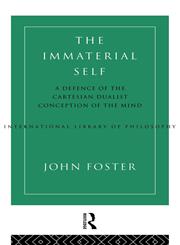 The Immaterial Self A Defence of the Cartesian Dualist Conception of the Mind,0415029899,9780415029896