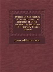 Studies in the Politics of Aristotle and the Republic of Plato, Volume 1,&nbsp;issues 1-2 - Primary Source Edition,1294268384,9781294268383