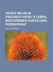 Georg Wilhelm Friedrich Hegel's Leben, Beschrieben Durch Karl Rosenkranz,1234424606,9781234424602