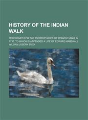 History of the Indian Walk; Performed for the Proprietaries of Pennsylvania in 1737, to Which Is Appended a Life of Edward Marshall,115414948X,9781154149487