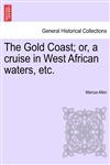 The Gold Coast; or, a cruise in West African waters, etc.,1241492662,9781241492663
