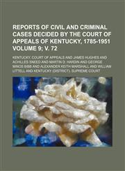 Reports of civil and criminal cases decided by the Court of Appeals of Kentucky, 1785-1951 Volume 9; v. 72,1154022447,9781154022445