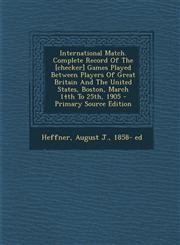 International Match. Complete Record of the [Checker] Games Played Between Players of Great Britain and the United States, Boston, March 14th to 25th,,1295463180,9781295463183
