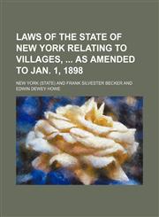 Laws of the State of New York Relating to Villages, as Amended to Jan. 1, 1898,1150009659,9781150009655