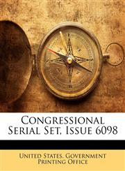 Congressional Serial Set, Issue 6098,114918714X,9781149187142