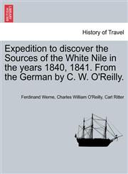 Expedition to discover the Sources of the White Nile in the years 1840, 1841. From the German by C. W. O'Reilly.,1241210136,9781241210137