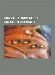Harvard University Bulletin Volume 5,1230733647,9781230733647