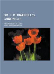 Dr. J. B. Cranfill's Chronicle; A Story of Life in Texas,1230226478,9781230226477