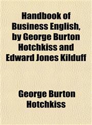 Handbook of Business English, by George Burton Hotchkiss and Edward Jones Kilduff,1152280228,9781152280229