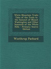 White Mountain Trails Tales of the Trails to the Summit of Mount Washington and Other Summits of the White Hills,1289473951,9781289473952