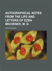 Autographical notes from the life and letters of Ezra Michener, M. D.,1150543817,9781150543814