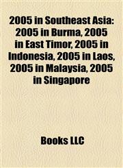 2005 in Southeast Asia 2005 in Burma, 2005 in East Timor, 2005 in Indonesia, 2005 in Laos, 2005 in Malaysia, 2005 in Singapore,115808417X,9781158084173