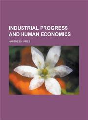 Industrial Progress and Human Economics,1153630559,9781153630559