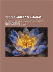 Prolegomena Logica; An Inquiry Into the Psychological Character of Logical Processes,1150695021,9781150695025