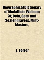 Biographical Dictionary of Medallists (Volume 3); Coin, Gem, and Sealengravers, Mint-Masters,,1151919780,9781151919786