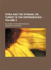 Syria and the Syrians (Volume 2); Or, Turkey in the Dependencies. Or, Turkey in the Dependencies,1153905434,9781153905435