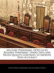Military Personnel DOD Lacks Reliable Personnel Tempo Data and Needs Quality Controls to Improve Data Accuracy,1240713215,9781240713219