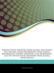 Articles On United States Senators From Alaska, including Ted Stevens, Frank Murkowski, Mike Gravel, Bob Bartlett, Ernest Gruening, Lisa Murkowski, List Of United States Senators From Alaska, Mark Begich,1243887761,9781243887764