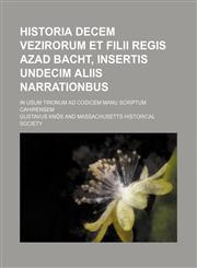 Historia decem vezirorum et filii Regis Azad Bacht, insertis undecim aliis narrationbus; in usum tironum ad codicem manu scriptum Cahirensem,1236540948,9781236540942